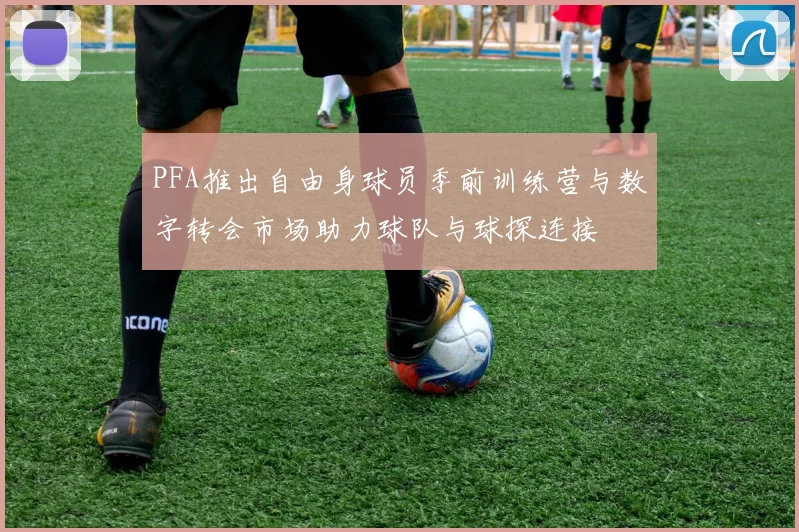PFA推出自由身球员季前训练营与数字转会市场助力球队与球探连接