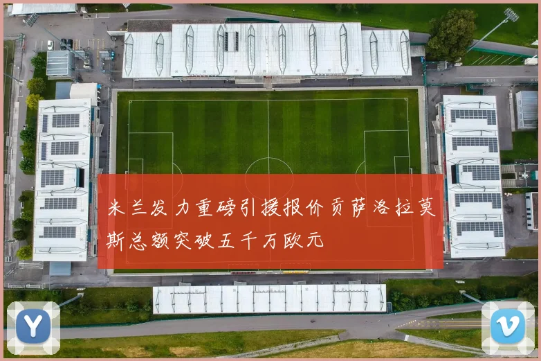 米兰发力重磅引援报价贡萨洛拉莫斯总额突破五千万欧元