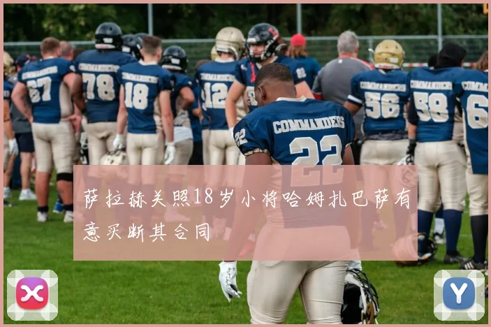 萨拉赫关照18岁小将哈姆扎巴萨有意买断其合同